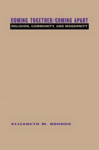 Cover image for Coming Together / Coming Apart: Religion, Community, and Modernity