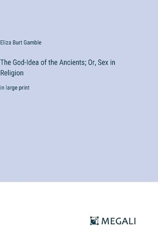 Cover image for The God-Idea of the Ancients; Or, Sex in Religion