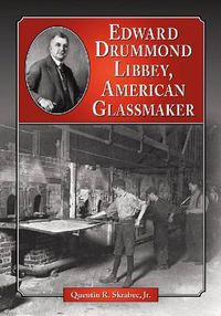 Cover image for Edward Drummond Libbey: A Biography of the American Glassmaker