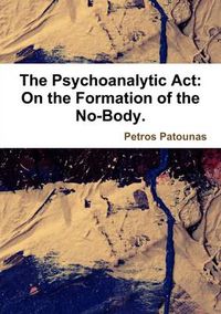 Cover image for The Psychoanalytic Act: on the Formation of the No-Body.