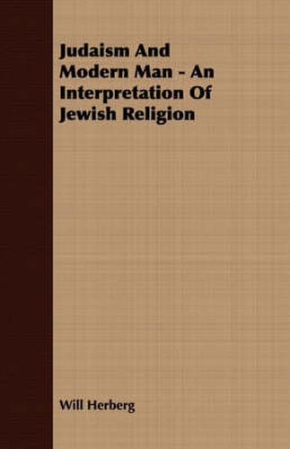 Judaism and Modern Man - An Interpretation of Jewish Religion