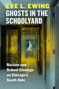 Cover image for Ghosts in the Schoolyard: Racism and School Closings on Chicago's South Side