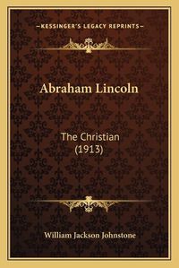 Cover image for Abraham Lincoln Abraham Lincoln: The Christian (1913) the Christian (1913)