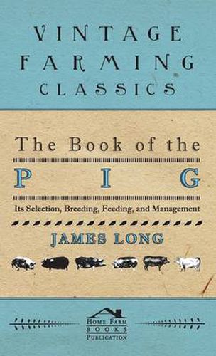 Cover image for The Book Of The Pig: Its Selection, Breeding, Feeding, And Management