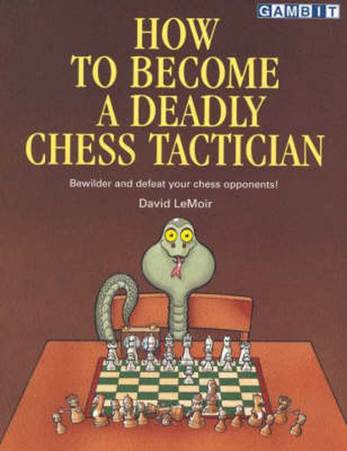 Cover image for How to Become a Deadly Chess Tactician: Terrorize and Bewilder Your Chess Opponents!