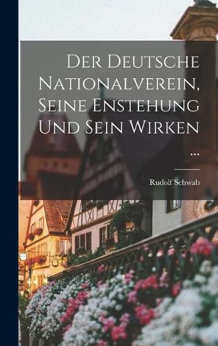 Cover image for Der Deutsche Nationalverein, Seine Enstehung Und Sein Wirken ...