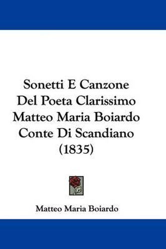 Sonetti E Canzone del Poeta Clarissimo Matteo Maria Boiardo Conte Di Scandiano (1835)