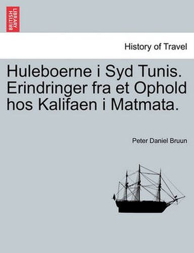 Cover image for Huleboerne I Syd Tunis. Erindringer Fra Et Ophold Hos Kalifaen I Matmata.