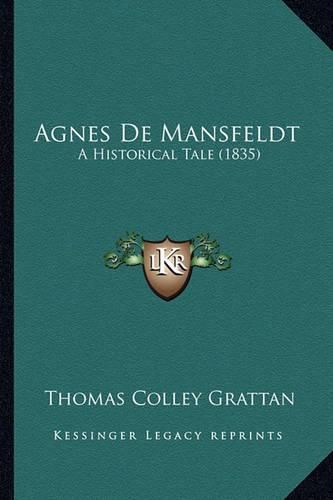 Cover image for Agnes de Mansfeldt Agnes de Mansfeldt: A Historical Tale (1835) a Historical Tale (1835)