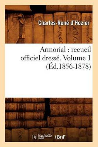 Armorial: Recueil Officiel Dresse. Volume 1 (Ed.1856-1878)