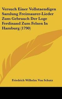 Cover image for Versuch Einer Vollstaendigen Samlung Freimaurer-Lieder Zum Gebrauch Der Loge Ferdinand Zum Felsen in Hamburg (1790)