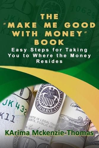 Cover image for The Make Me Good With Money Book: Easy Steps For Taking You To Where The Money Resides