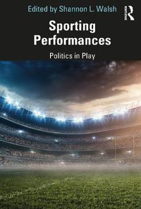 Cover image for Sporting Performances: Politics in Play