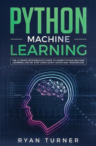 Cover image for Python Machine Learning: The Ultimate Intermediate Guide to Learn Python Machine Learning Step by Step Using Scikit-learn and Tensorflow