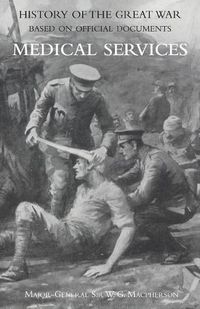 Cover image for Medical (Campaign) Services Vol. 1(official History of the Great War Based on Official Documents)