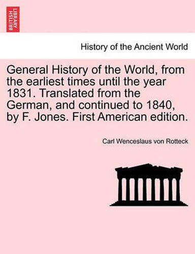 Cover image for General History of the World, from the Earliest Times Until the Year 1831. Translated from the German, and Continued to 1840, by F. Jones. First American Edition.