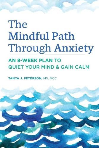 Cover image for The Mindful Path Through Anxiety: An 8-Week Plan to Quiet Your Mind & Gain Calm