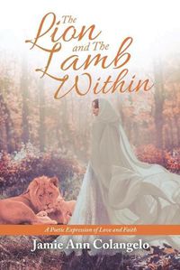 Cover image for The Lion and the Lamb Within: A Poetic Expression of Love and Faith