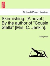 Cover image for Skirmishing. [A Novel.] by the Author of  Cousin Stella  [Mrs. C. Jenkin].