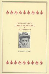 Cover image for The Tragic Tale of Claire Ferchaud and the Great War