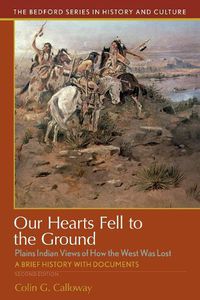 Cover image for Our Hearts Fell to the Ground: Plains Indian Views of How the West Was Lost