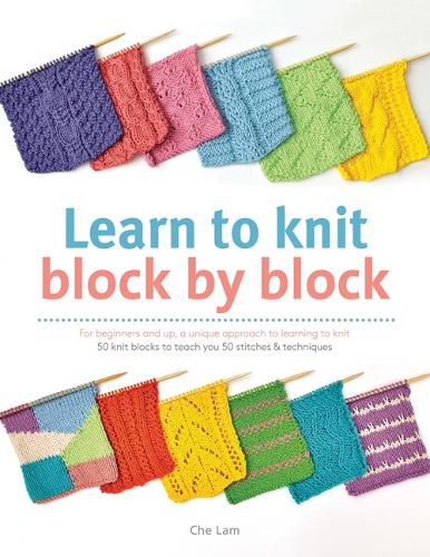 Cover image for Learn to Knit Block by Block: For Beginners and Up, a Unique Approach to Learning to Knit. 50 Knit Blocks to Teach You 50 Stitches & Techniques