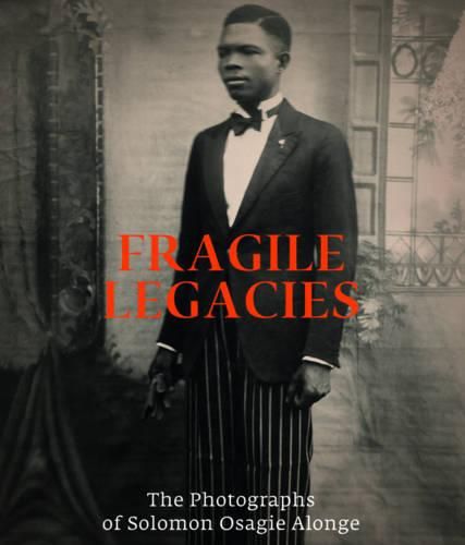 Cover image for Fragile Legacies: The Photographs of Solomon Osagie Alonge