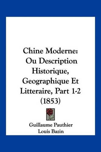 Chine Moderne: Ou Description Historique, Geographique Et Litteraire, Part 1-2 (1853)