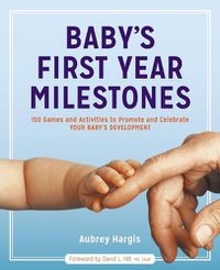 Cover image for Baby's First Year Milestones: 150 Games and Activities to Promote and Celebrate Your Baby's Development