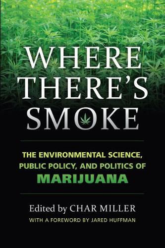 Cover image for Where There's Smoke: The Environmental Science, Public Policy, and Politics of Marijuana