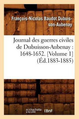 Cover image for Journal Des Guerres Civiles de Dubuisson-Aubenay: 1648-1652. [Volume 1] (Ed.1883-1885)