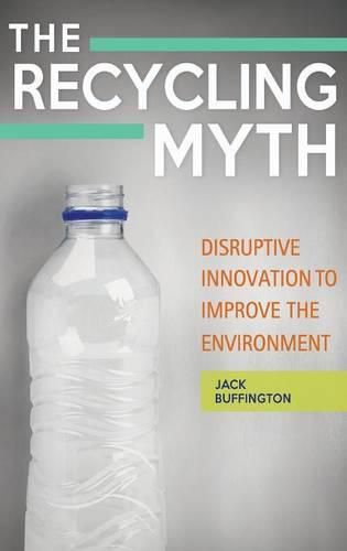 Cover image for The Recycling Myth: Disruptive Innovation to Improve the Environment