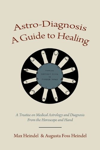 Astro-Diagnosis a Guide to Healing: A Treatise on Medical Astrology and Diagnosis from the Horoscope and Hand