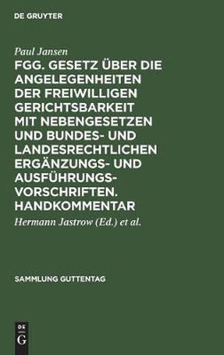 Fgg. Gesetz UEber Die Angelegenheiten Der Freiwilligen Gerichtsbarkeit Mit Nebengesetzen Und Bundes- Und Landesrechtlichen Erganzungs- Und Ausfuhrungsvorschriften. Handkommentar: [Hauptbd.]