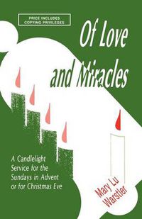 Cover image for Of Love And Miracles: A Candlelight Service For The Sundays In Advent Or For Christmas Eve
