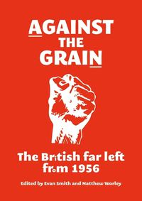 Cover image for Against the Grain: The British Far Left from 1956