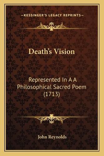 Cover image for Death's Vision: Represented in A A Philosophical Sacred Poem (1713)