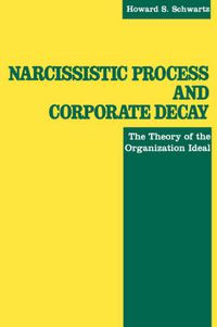 Cover image for Narcissistic Process and Corporate Decay: The Theory of the Organizational Ideal