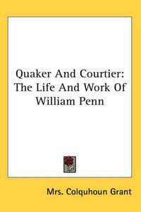 Cover image for Quaker and Courtier: The Life and Work of William Penn