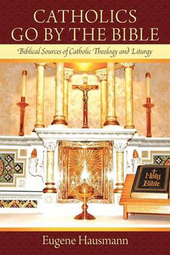 Cover image for Catholics Go By the Bible: Biblical Sources of Catholic Theology and Liturgy