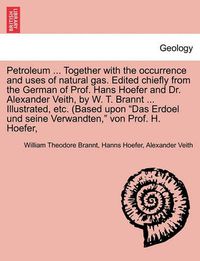 Cover image for Petroleum: Its History, Origin, Occurrence, Production, Physical and Chemical Constitution, Technology, Examination and Uses