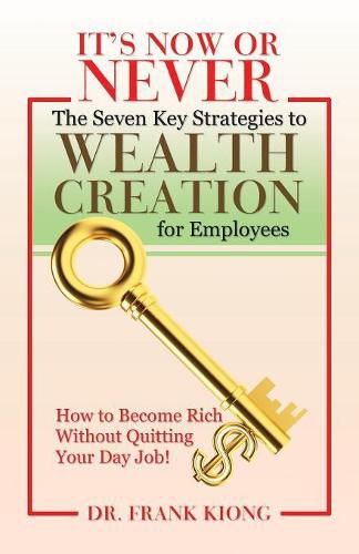 Cover image for It's Now or Never: The Seven Key Strategies to Wealth Creation for Employees