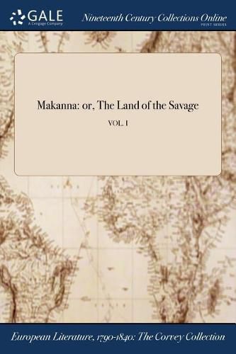 Cover image for Makanna: Or, the Land of the Savage; Vol. I