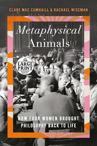 Cover image for Metaphysical Animals: How Four Women Brought Philosophy Back to Life