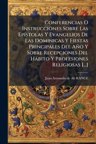 Cover image for Conferencias O Instrucciones Sobre Las Ep Stolas y Evangelios de Las Dominicas y Fiestas Principales del A O y Sobre Recepciones del H Bito y Profesiones Religiosas [...]