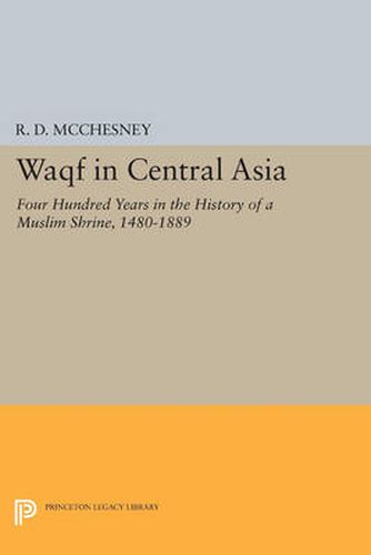 Cover image for Waqf in Central Asia: Four Hundred Years in the History of a Muslim Shrine, 1480-1889