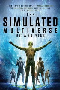 Cover image for The Simulated Multiverse: An MIT Computer Scientist Explores Parallel Universes, the Simulation Hypothesis, Quantum Computing and the Mandela Effect