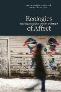 Cover image for Ecologies of Affect: Placing Nostalgia, Desire, and Hope
