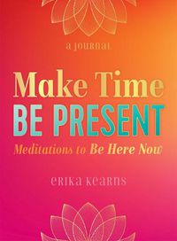 Cover image for Make Time, Be Present: Meditations to Be Here Now