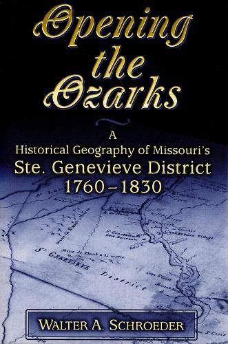 Cover image for Opening the Ozarks: A Historical Geography of Missouri's Ste. Genevieve District, 1760-1830